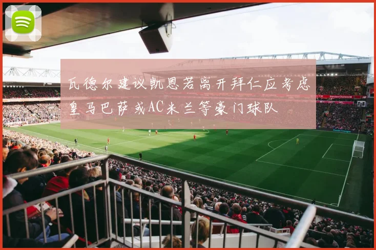 瓦德尔建议凯恩若离开拜仁应考虑皇马巴萨或AC米兰等豪门球队