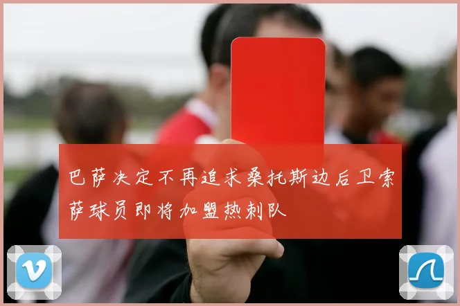 巴萨决定不再追求桑托斯边后卫索萨球员即将加盟热刺队